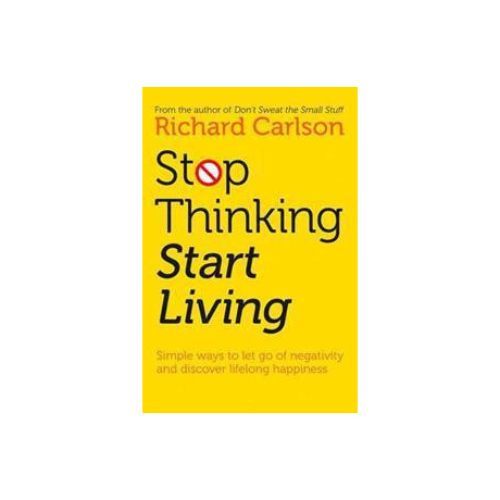 Stop Thinking, Start Living : Discover Lifelong Happiness