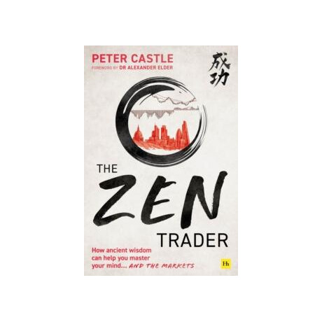 The zen Trader : how Ancient Wisdom can Help you Master Your Mind and the Markets