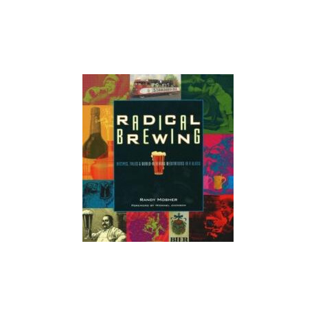 Radical Brewing : Recipes, Tales and World-Altering Meditations in a Glass