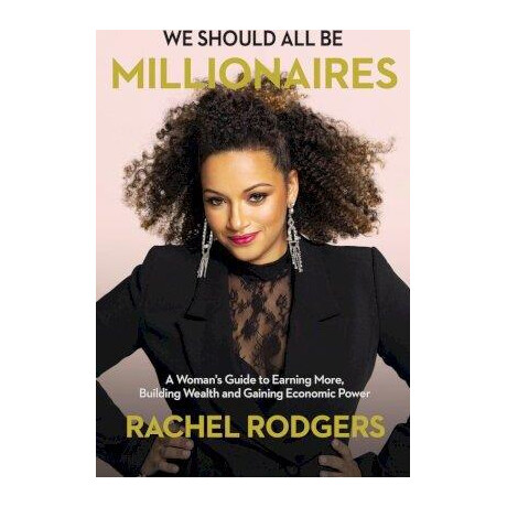 We Should all be Millionaires : a Woman's Guide to Earning More, Building Wealth, and Gaining Economic Power