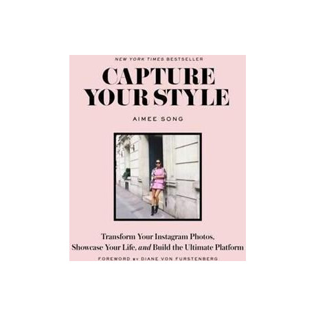 Capture Your Style : Transform Your Instagram Images, Showcase Your Life, and Build the Ultimate Platform