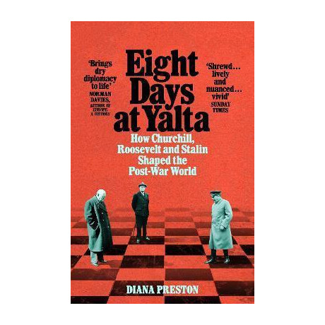 Eight Days at Yalta : how Churchill, Roosevelt and Stalin Shaped the Post-war World