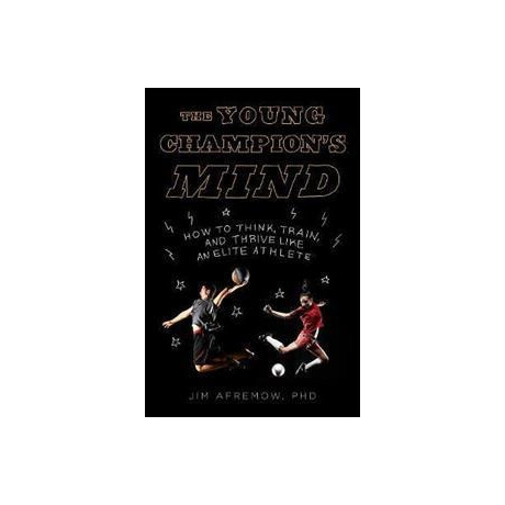 The Young Champion's Mind : how to Think, Train, and Thrive Like an Elite Athlete