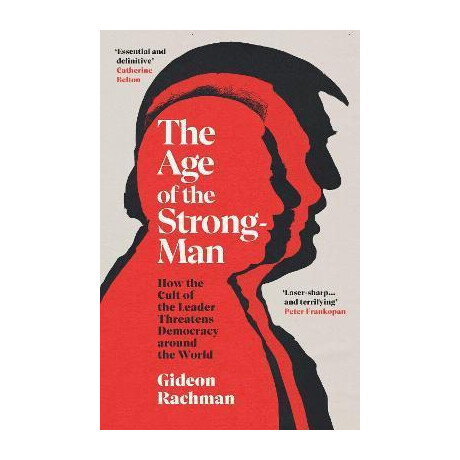 The age of the Strongman : how the Cult of the Leader Threatens Democracy Around the World