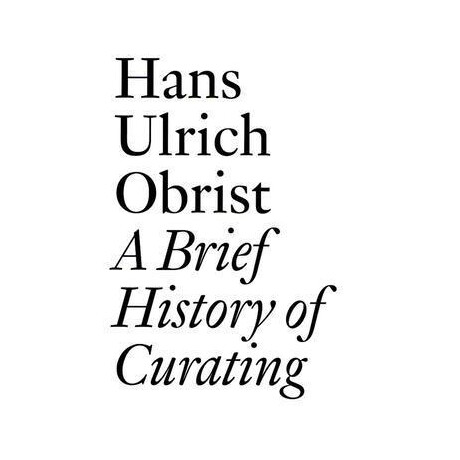 Hans Ulrich Obrist: a Brief History of Curating