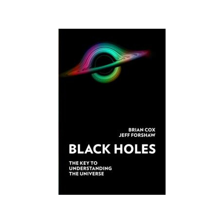Black Holes : the key to Understanding the Universe Black Holes : the key to Understanding the Universe