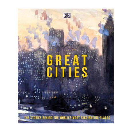 Great Cities : the Stories Behind the World's Most Fascinating Places Great Cities : the Stories Behind the World's Most Fascinating Places