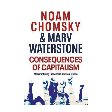 Consequences of Capitalism : Manufacturing Discontent and Resistance