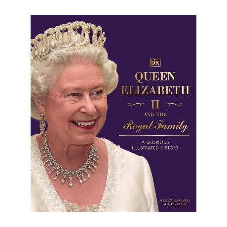 Queen Elizabeth ii and the Royal Family : a Glorious Illustrated History
