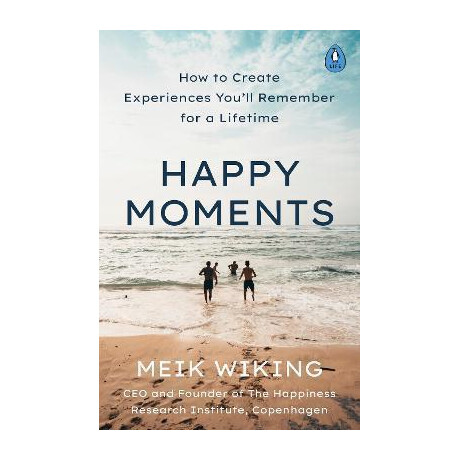 Happy Moments : how to Create Experiences You'll Remember for a Lifetime