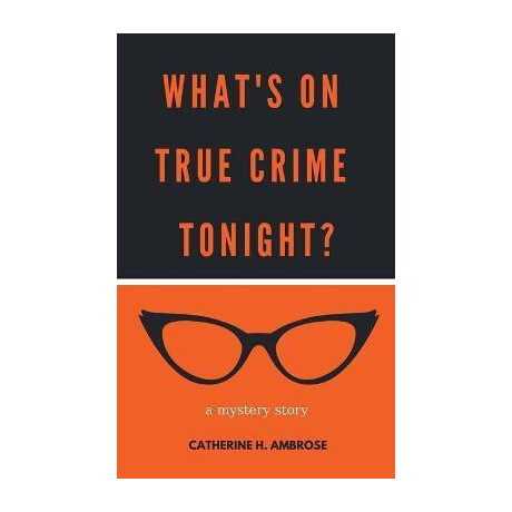 What's on True Crime Tonight? a Mystery Story What's on True Crime Tonight? a Mystery Story