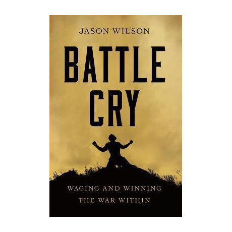 Battle cry : Waging and Winning the war Within