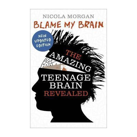 Blame my Brain : the Amazing Teenage Brain Revealed