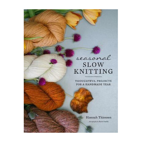 Seasonal Slow Knitting : Thoughtful Projects for a Handmade Year Seasonal Slow Knitting : Thoughtful Projects for a Handmade Year