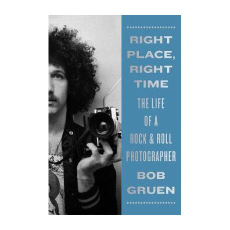 Right Place, Right Time : the Life of a Rock & Roll Photographer Right Place, Right Time : the Life of a Rock & Roll Photographer