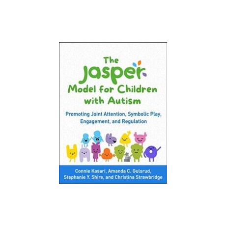 The Jasper Model for Children With Autism : Promoting Joint Attention, Symbolic Play, Engagement, and Regulation
