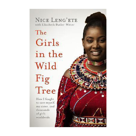 The Girls in the Wild fig Tree : how one Girl Fought to Save Herself, her Sister and Thousands of Girls Worldwide