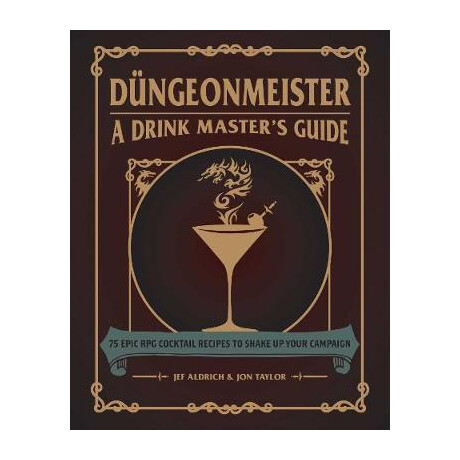 Dungeonmeister : 75 Epic rpg Cocktail Recipes to Shake up Your Campaign