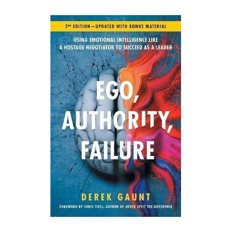 Ego, Authority, Failure : Using Emotional Intelligence Like a Hostage Negotiator to Succeed as a Leader - 2nd Edition