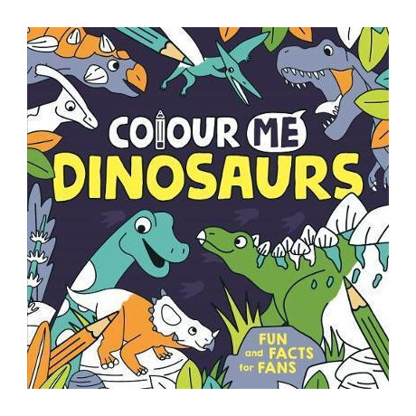 Colour me: Dinosaurs Colour me: Dinosaurs