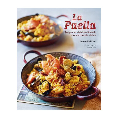 La Paella : Recipes for Delicious Spanish Rice and Noodle Dishes