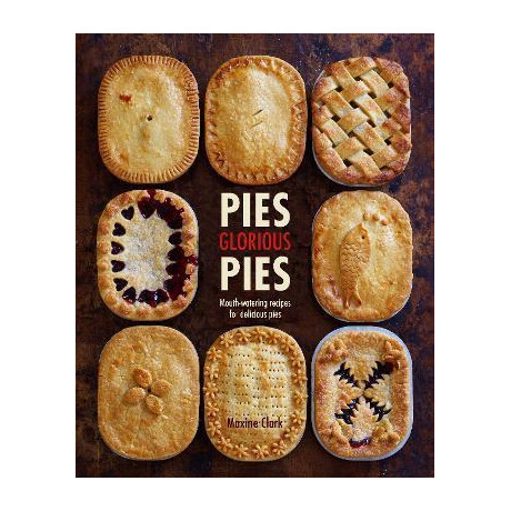 Pies Glorious Pies : Mouth-Watering Recipes for Delicious Pies