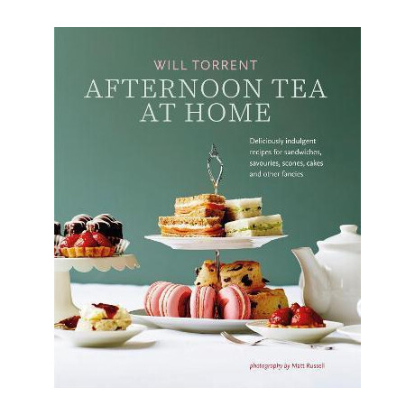 Afternoon tea at Home : Deliciously Indulgent Recipes for Sandwiches, Savouries, Scones, Cakes and Other Fancies