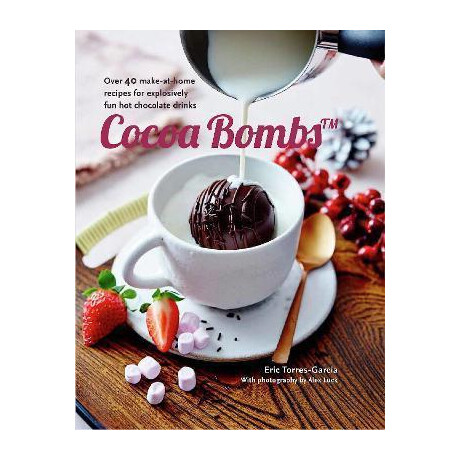Cocoa Bombs : Over 40 Make-at-Home Recipes for Explosively fun hot Chocolate Drinks