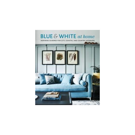 Blue & White at Home : Inspiring Schemes for Vintage, Coastal & Country Interiors