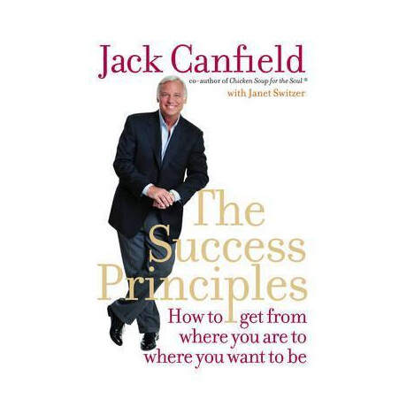 The Success Principles : how to get From Where you are to Where you Want to be
