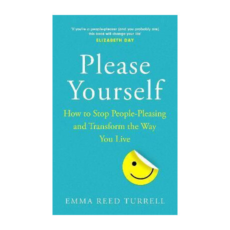 Please Yourself : how to Stop People-Pleasing and Transform the way you Live Please Yourself : how to Stop People-Pleasing and Transform the way you Live