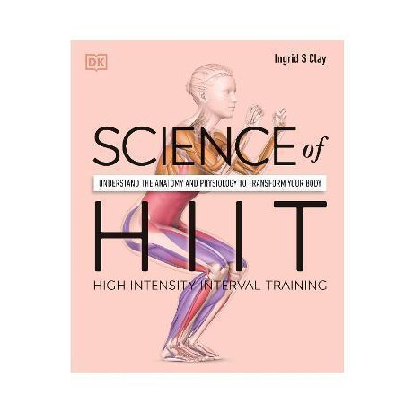 Science of Hiit : Understand the Anatomy and Physiology to Transform Your Body