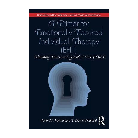 A Primer for Emotionally Focused Individual Therapy (Efit) : Cultivating Fitness and Growth in Every Client