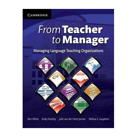 From Teacher to Manager : Managing Language Teaching Organizations
