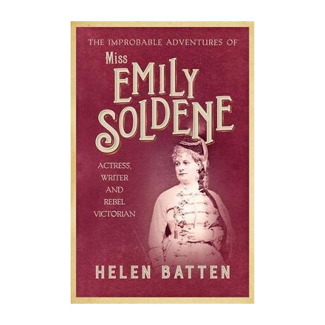The Improbable Adventures of Miss Emily Soldene : Actress, Writer, and Rebel Victorian