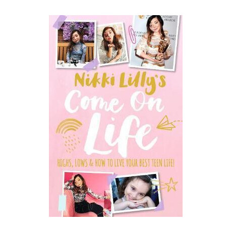 Nikki Lilly's Come on Life: Highs, Lows and how to Live Your Best Teen Life