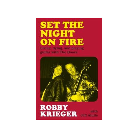 Set the Night on Fire : Living, Dying and Playing Guitar With the Doors