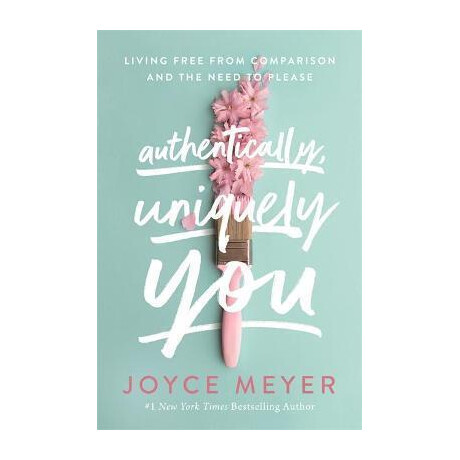 Authentically, Uniquely you : Living Free From Comparison and the Need to Please