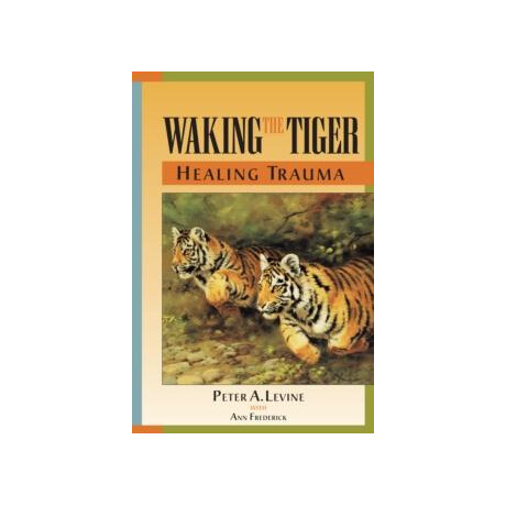 Waking the Tiger: Healing Trauma : the Innate Capacity to Transform Overwhelming Experiences