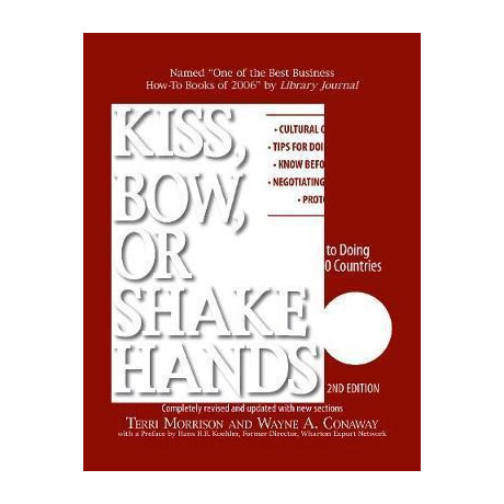 Kiss, Bow, or Shake Hands : the Bestselling Guide to Doing Business in More Than 60 Countries Kiss, Bow, or Shake Hands : the Bestselling Guide to Doing Business in More Than 60 Countries