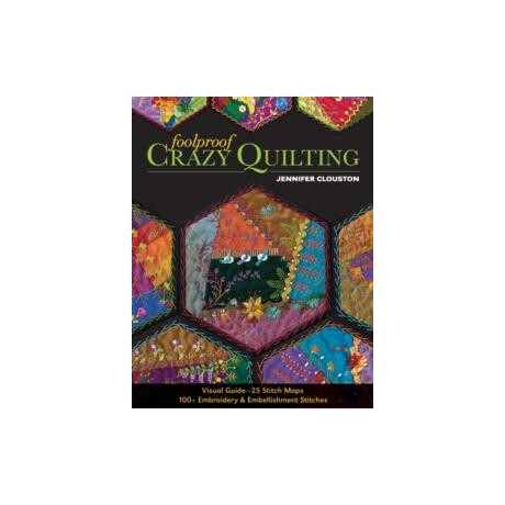 Foolproof Crazy Quilting : Visual Guide-25 Stitch Maps * 100+ Embroidery & Embellishment Stitches