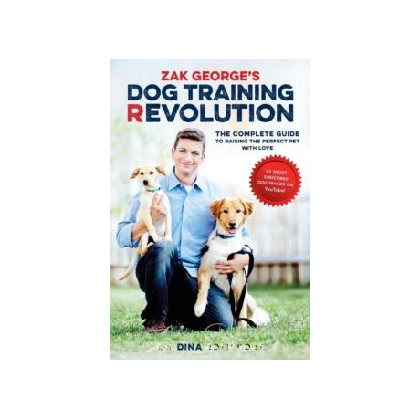 Zak Georges dog Training Revolution : the Complete Guide to Raising the Perfect pet With Love