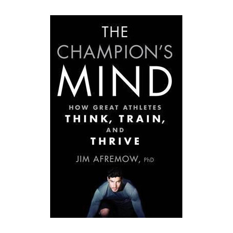 The Champion's Mind : how Great Athletes Think, Train, and Thrive