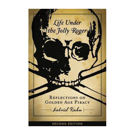 Life Under the Jolly Roger : Reflections on Golden age Piracy, Second Edition