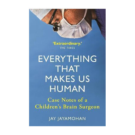 Everything That Makes us Human : Case Notes of a Children's Brain Surgeon Everything That Makes us Human : Case Notes of a Children's Brain Surgeon