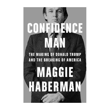 Confidence man : the Making of Donald Trump and the Breaking of America
