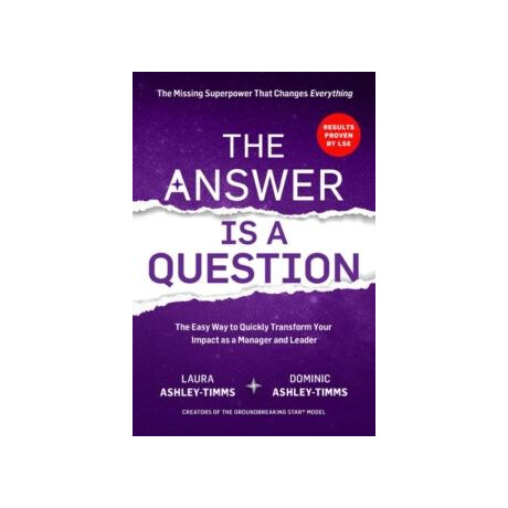 The Answer is a Question : the Missing Superpower That Changes Everything and Will Transform Your Impact as a Manager and Leader The Answer is a Question : the Missing Superpower That Changes Everything and Will Transform Your Impact as a Manager and Leader