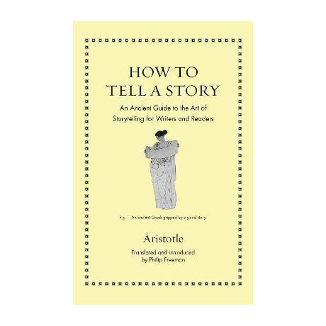 How to Tell a Story : an Ancient Guide to the art of Storytelling for Writers and Readers