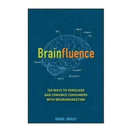 Brainfluence : 100 Ways to Persuade and Convince Consumers With Neuromarketing