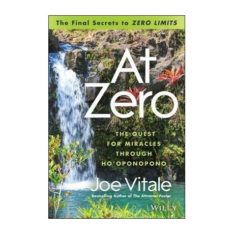 At Zero : the Final Secrets to "zero Limits" the Quest for Miracles Through Ho'oponopono